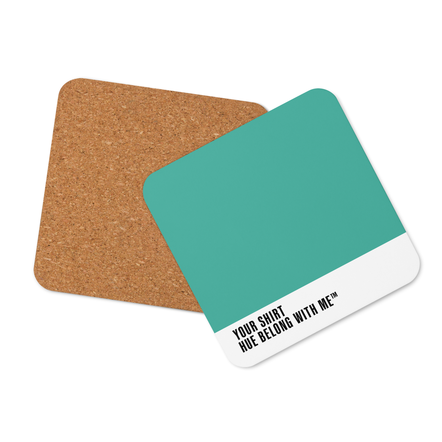 Crisp high-contrast teal cork-back coaster, front and back mockup view — Your Shirt by Hue Belong With Me